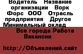 Водитель › Название организации ­ Ворк Форс, ООО › Отрасль предприятия ­ Другое › Минимальный оклад ­ 43 000 - Все города Работа » Вакансии   